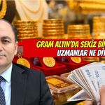 Gram Altında 8 Bin TL Alarmı: Uzmanlar Ne Diyor?