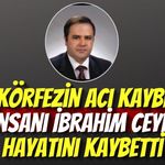 Körfezin Acı Kaybı: İş İnsanı İbrahim Ceyhan Hayatını Kaybetti
