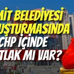 İzmit Belediyesi Soruşturmasında CHP İçinde Çatlak mı Var?