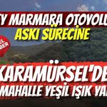 GÜNEY MARMARA OTOYOLU’NDA ASKI SÜRECİNE KARAMÜRSEL'DE O MAHALLE YEŞİL IŞIK YAKTI