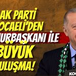 AK PARTİ KOCAELİ’DEN CUMHURBAŞKANI ERDOĞAN İLE BÜYÜK BULUŞMA