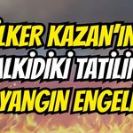İlker Kazan'ın Halkidiki Tatiline Yangın Engeli