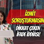 İzmit Soruşturmasında Dikkat Çeken İfade İddiası