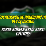 Kocaelispor ve Halkbank'tan Dev İş Birliği: PARAF KÖRFEZ Kredi Kartı Geliyor!