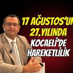 17 AĞUSTOS’UN 27. YILINDA KOCAELİ’DE HAREKETLİLİK