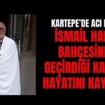 Kartepe’de Acı Kayıp: İsmail Harbi Bahçesinde Geçirdiği Kazada Hayatını Kaybetti