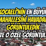 Kocaeli'nin En Büyük Mahallesi Havadan Görüntülendi