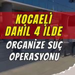 Kocaeli Dahil 4 İlde Organize Suç Operasyonu