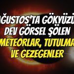 12 Ağustos’ta Gökyüzünde Dev Görsel Şölen: Meteorlar, Tutulma Ve Gezegenler