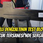 Milli Denizaltının Test Bloğu Gölcük Tersanesi’nde Sergilendi