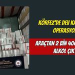Körfez'de Dev Kaçakçılık Operasyonu: Araçtan 2 Bin 400 Litre Etil Alkol Çıktı!