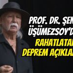 Prof. Dr. Şener Üşümezsoy’dan Rahatlatan Deprem Açıklaması