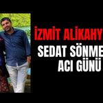 İzmit Alikahya’da Sedat Sönmez'in acı günü