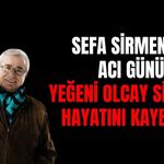 Sefa Sirmen’in Acı Günü: Yeğeni Olcay Sirmen Hayatını Kaybetti