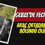 Gebze’de korkunç kaza! Araç ikiye bölündü ölü var