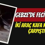 Gebze’de Feci Kaza