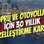 Köprü ve Otoyollar İçin 30 Yıllık Özelleştirme Kararı
