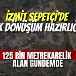 İzmit Sepetçi’de Büyük Dönüşüm Hazırlığı mı? 125 Bin Metrekarelik Alan Gündemde