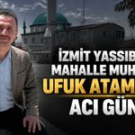 İzmit Yassıbağ Mahalle Muhtarı Ufuk Ataman’ın Acı Günü