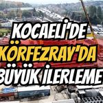 Kocaeli’de Körfezray'da Büyük İlerleme