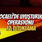 Kocaeli’de Uyuşturucu Operasyonu: 12 Tutuklama