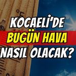 Kocaeli'de Bugün Hava Nasıl Olacak?