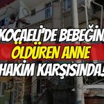 Kocaeli’de Bebeğini Öldüren Anne Yeniden Hakim Karşısında