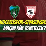 Kocaelispor-Samsunspor Maçının Hakemi Belli Oldu!