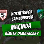 Kocaelispor-Samsunspor Maçında Kimler Olmayacak?