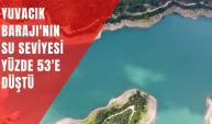 YUVACIK BARAJI'NIN SU SEVİYESİ YÜZDE 53'E DÜŞTÜ