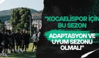 "Kocaelispor için uyum ve adaptasyon sezonu olmalı"