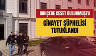 Bahçede Ceset Bulunmuştu: Cinayet Şüphelisi Tutuklandı