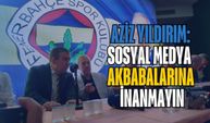 Aziz Yıldırım: Sosyal Medya Akbabalarına İnanmayın