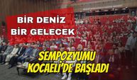 “Bir Deniz, Bir Gelecek” Sempozyumu Kocaeli’de Başladı