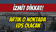 İzmit Dikkat! Artık O Noktada EDS Olacak