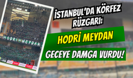 İstanbul’da Körfez Rüzgarı: Hodri Meydan Geceye Damga Vurdu!