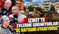 İzmit’te evlerine giremiyorlar! “Üç haftadır uyarıyoruz”
