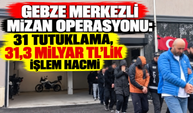 Gebze merkezli Mizan Operasyonu: 31 tutuklama, 31,3 milyar TL’lik işlem hacmi