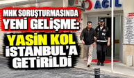 MHK soruşturmasında yeni gelişme: Yasin Kol İstanbul’a getirildi