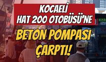 Kocaeli Hat 200 Otobüsüne Beton Pompası Çarptı: Tuzla D-100’de Can Pazarı!