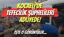 Kocaeli'de Tefecilik Şüphelileri Adliyede! İşte O Görüntüler...