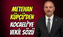 Metehan Küpçü'den Kocaeli'ye vekil sözü