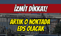 İzmit Dikkat! Artık O Noktada EDS Olacak