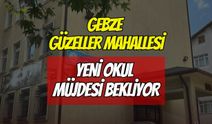 Gebze Güzeller Mahallesi Yeni Okul Müjdesi Bekliyor