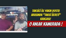 Taksici İle Yakın Dostu Arasında "Taksi Ücreti" Kavgası! O Anlar Kamerada