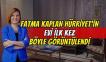 Milyonluk İddiaların Ardından Fatma Kaplan Hürriyet'in Evi Görüntülendi