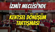 İzmit Belediyesi meclisinde kentsel dönüşüm tartışması