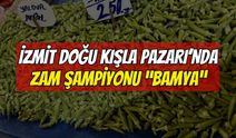 İZMİT DOĞU KIŞLA PAZARI'NDA ZAM ŞAMPİYONU BAMYA OLDU!