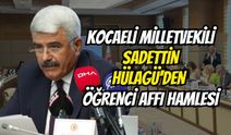 Kocaeli Milletvekili Sadettin Hülagü'den öğrenci affı hamlesi