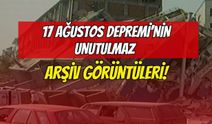17 Ağustos Depremi’nin Unutulmaz Arşiv Görüntüleri!